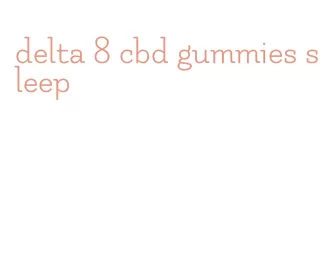 delta 8 cbd gummies sleep