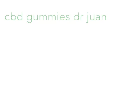 cbd gummies dr juan