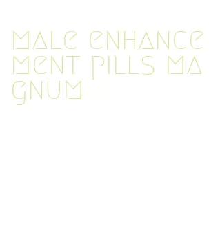 male enhancement pills magnum