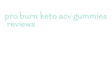 pro burn keto acv gummies reviews