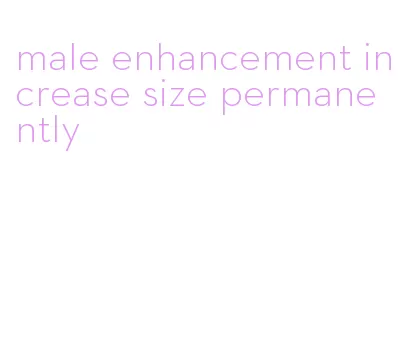 male enhancement increase size permanently