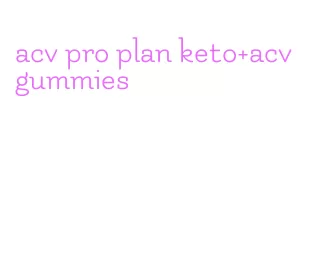 acv pro plan keto+acv gummies