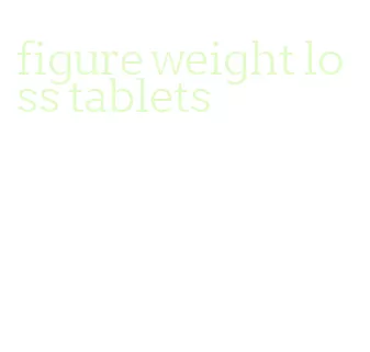 figure weight loss tablets