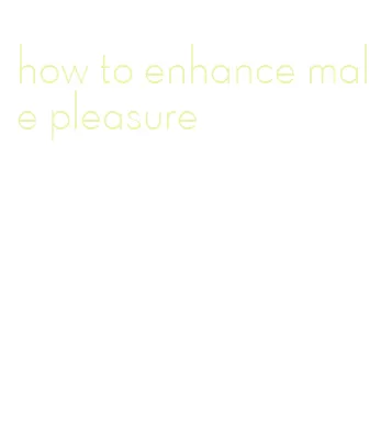 how to enhance male pleasure