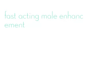 fast acting male enhancement