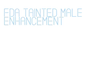 fda tainted male enhancement