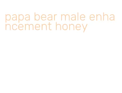 papa bear male enhancement honey