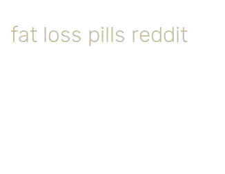 fat loss pills reddit