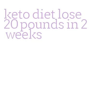 keto diet lose 20 pounds in 2 weeks