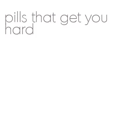 pills that get you hard