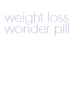 weight loss wonder pill