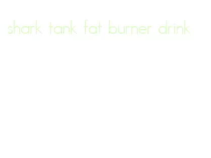 shark tank fat burner drink