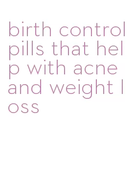 birth control pills that help with acne and weight loss