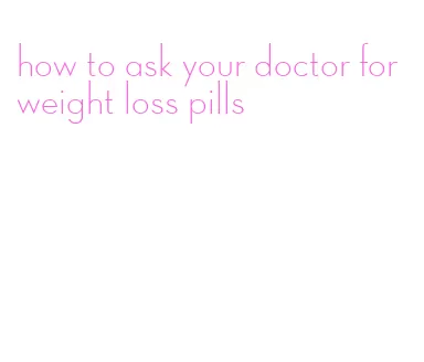 how to ask your doctor for weight loss pills