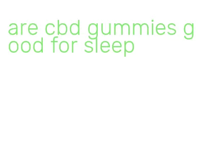 are cbd gummies good for sleep