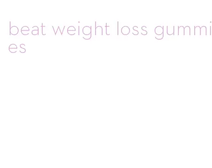 beat weight loss gummies