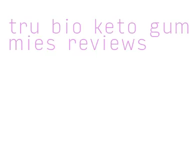 tru bio keto gummies reviews