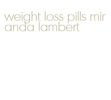 weight loss pills miranda lambert