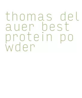 thomas delauer best protein powder