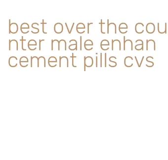 best over the counter male enhancement pills cvs