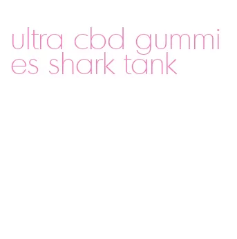 ultra cbd gummies shark tank