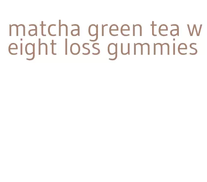 matcha green tea weight loss gummies