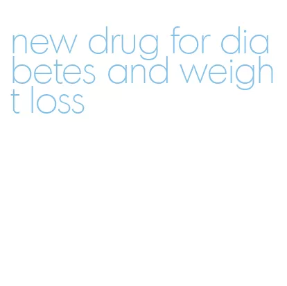 new drug for diabetes and weight loss