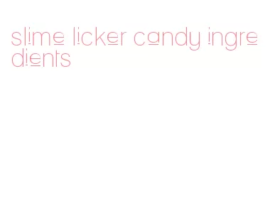 slime licker candy ingredients