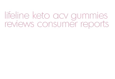 lifeline keto acv gummies reviews consumer reports