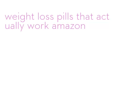 weight loss pills that actually work amazon