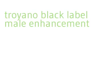 troyano black label male enhancement