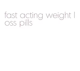 fast acting weight loss pills