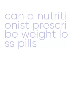 can a nutritionist prescribe weight loss pills