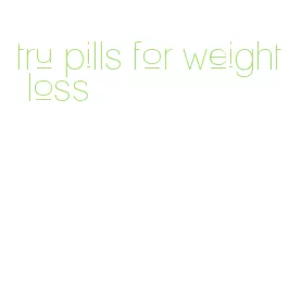 tru pills for weight loss