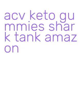 acv keto gummies shark tank amazon