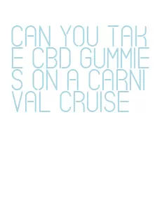 can you take cbd gummies on a carnival cruise