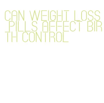 can weight loss pills affect birth control