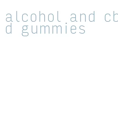 alcohol and cbd gummies