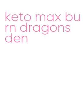 keto max burn dragons den