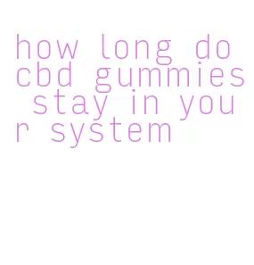 how long do cbd gummies stay in your system