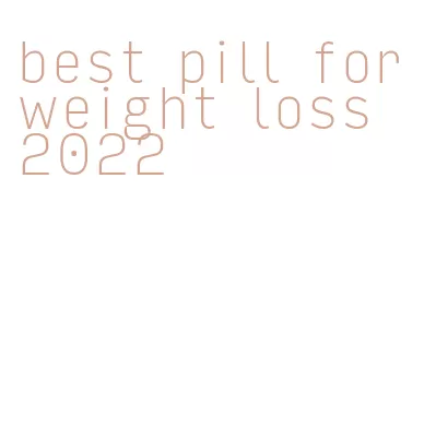 best pill for weight loss 2022