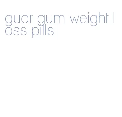 guar gum weight loss pills