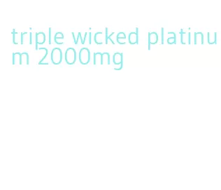 triple wicked platinum 2000mg