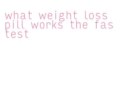 what weight loss pill works the fastest