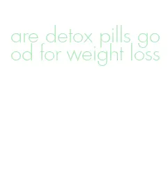 are detox pills good for weight loss