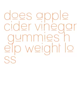 does apple cider vinegar gummies help weight loss