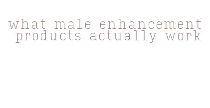 what male enhancement products actually work