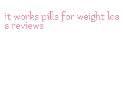 it works pills for weight loss reviews