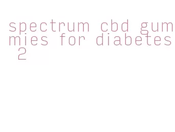 spectrum cbd gummies for diabetes 2