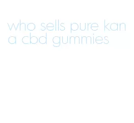 who sells pure kana cbd gummies